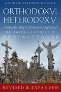 Orthodoxy and Heterodoxy: Finding the Way to Christ in a Complicated Religious Landscape (Revised and Expanded) (2ND ed.)