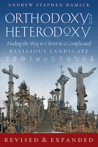 Orthodoxy and Heterodoxy: Finding the Way to Christ in a Complicated Religious Landscape (Revised and Expanded) (2ND ed.)