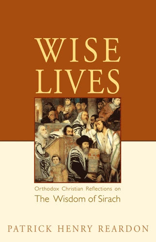 Wise Lives: Orthodox Christian Reflections on The Wisdom of Sirach