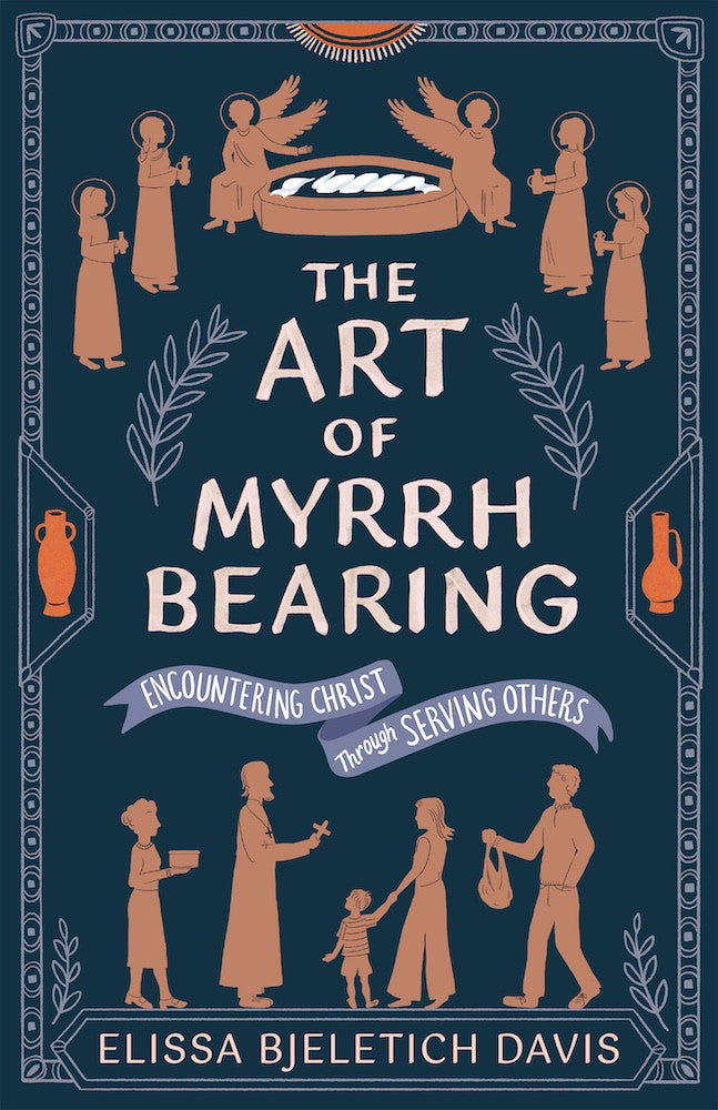 The Art of Myrrhbearing: Encountering Christ Through Serving Others