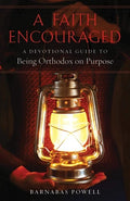 A Faith Encouraged: A Devotional Guide to Being Orthodox on Purpose by Fr Barnabas Powell
