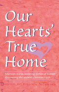 Our Hearts' True Home: Fourteen Warm, Inspiring Stories of Women Discovering the Ancient Christian Faith