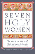 Seven Holy Women: Conversations with Saints and Friends