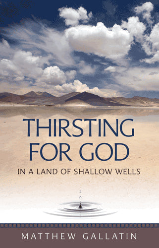 Thirsting for God in a Land of Shallow Wells by Matthew Gallatin PB