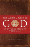 The Whole Counsel of God: An Introduction to Your Bible